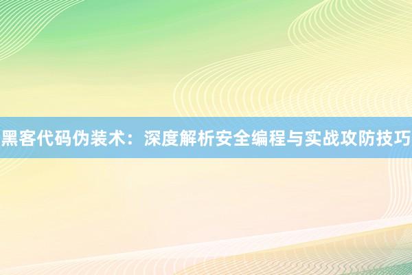 黑客代码伪装术：深度解析安全编程与实战攻防技巧