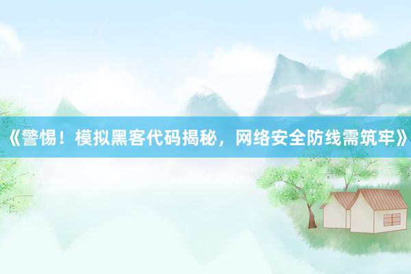 《警惕！模拟黑客代码揭秘，网络安全防线需筑牢》